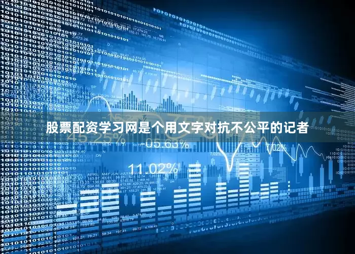 股票配资学习网是个用文字对抗不公平的记者