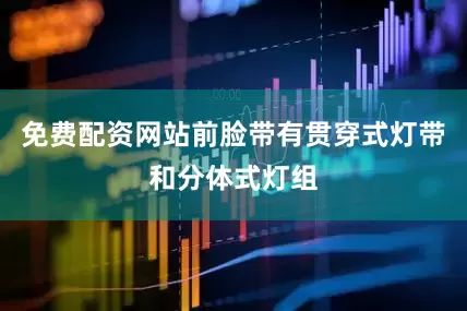 免费配资网站前脸带有贯穿式灯带和分体式灯组