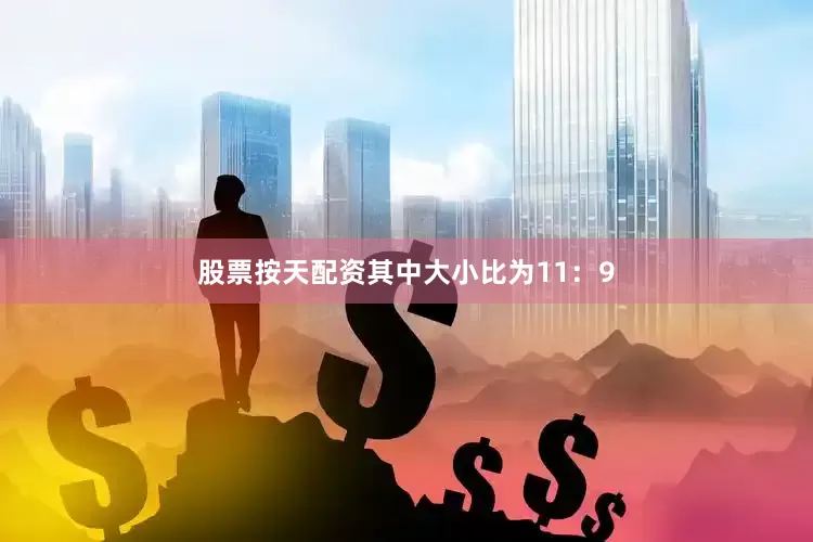 股票按天配资其中大小比为11：9