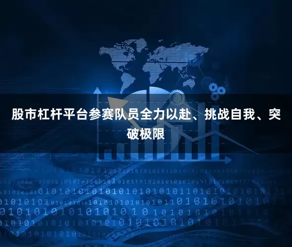 股市杠杆平台参赛队员全力以赴、挑战自我、突破极限