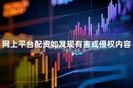 网上平台配资如发现有害或侵权内容